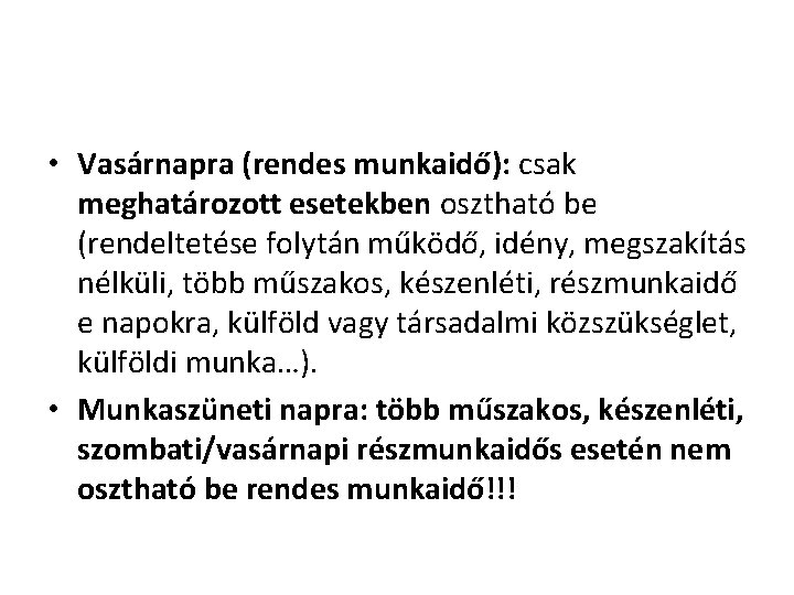 • Vasárnapra (rendes munkaidő): csak meghatározott esetekben osztható be (rendeltetése folytán működő, idény, • Vasárnapra (rendes munkaidő): csak meghatározott esetekben osztható be (rendeltetése folytán működő, idény,