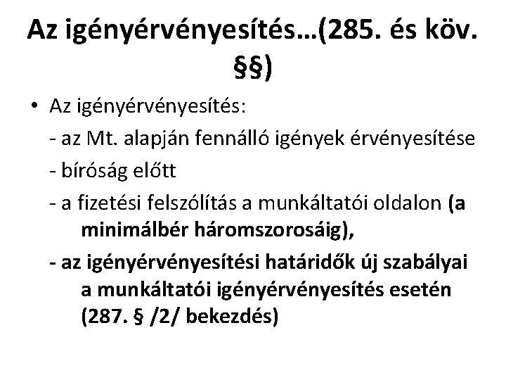 Az igényérvényesítés…(285. és köv. §§) • Az igényérvényesítés: - az Mt. alapján fennálló igények Az igényérvényesítés…(285. és köv. §§) • Az igényérvényesítés: - az Mt. alapján fennálló igények