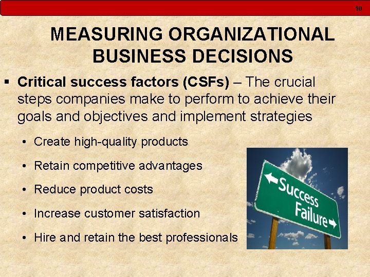 10 MEASURING ORGANIZATIONAL BUSINESS DECISIONS § Critical success factors (CSFs) – The crucial steps