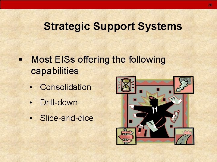 28 Strategic Support Systems § Most EISs offering the following capabilities • Consolidation •