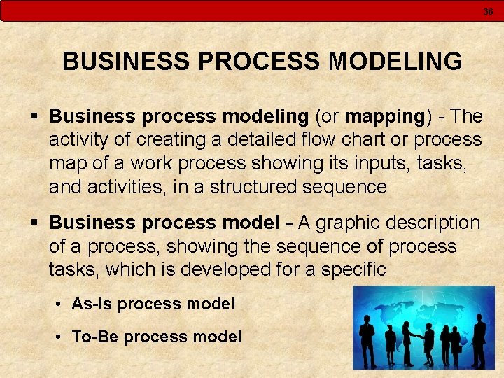 36 BUSINESS PROCESS MODELING § Business process modeling (or mapping) - The activity of