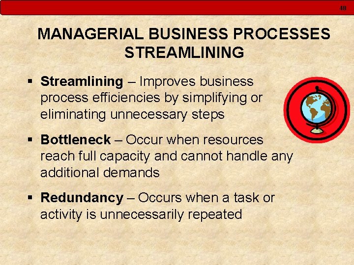 48 MANAGERIAL BUSINESS PROCESSES STREAMLINING § Streamlining – Improves business process efficiencies by simplifying