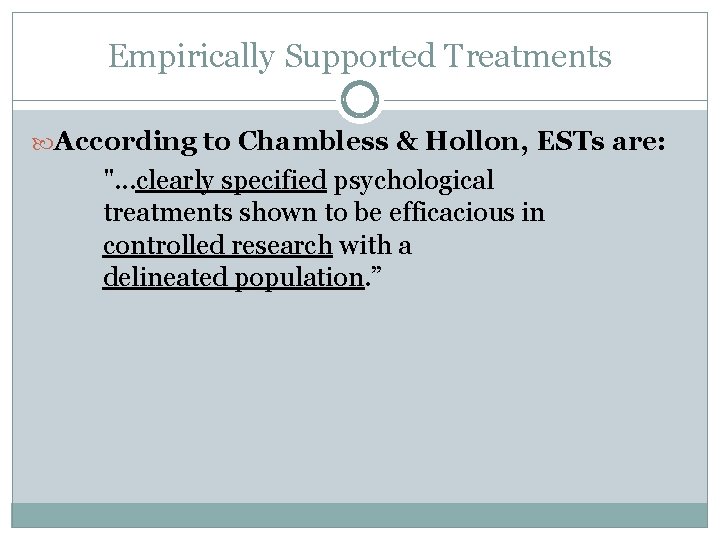 Empirically Supported Treatments According to Chambless & Hollon, ESTs are: ". . . clearly
