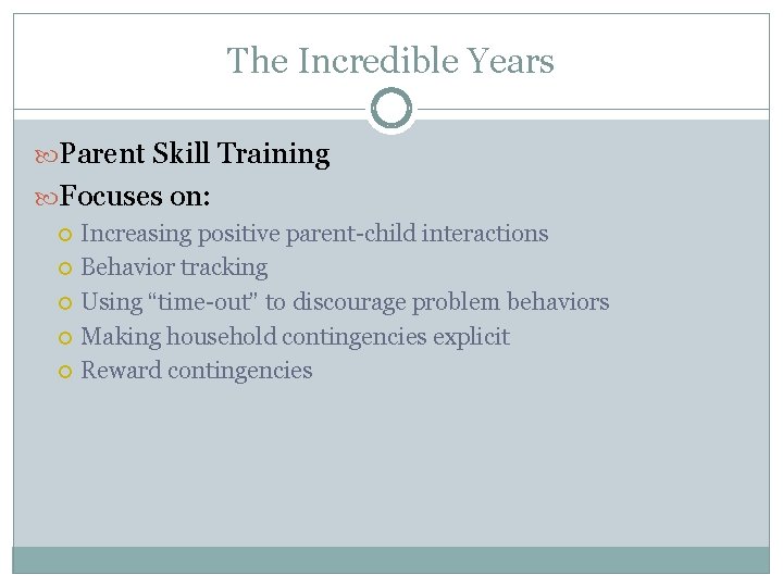 The Incredible Years Parent Skill Training Focuses on: Increasing positive parent-child interactions Behavior tracking