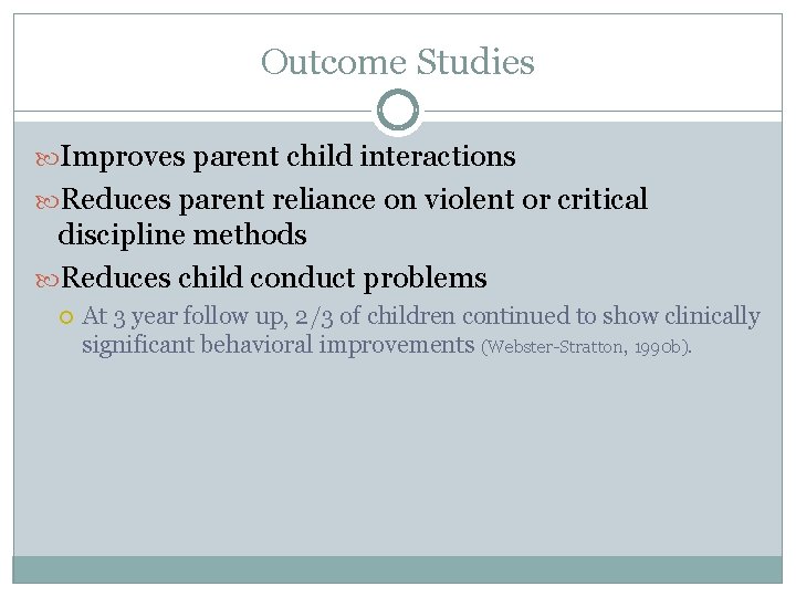 Outcome Studies Improves parent child interactions Reduces parent reliance on violent or critical discipline