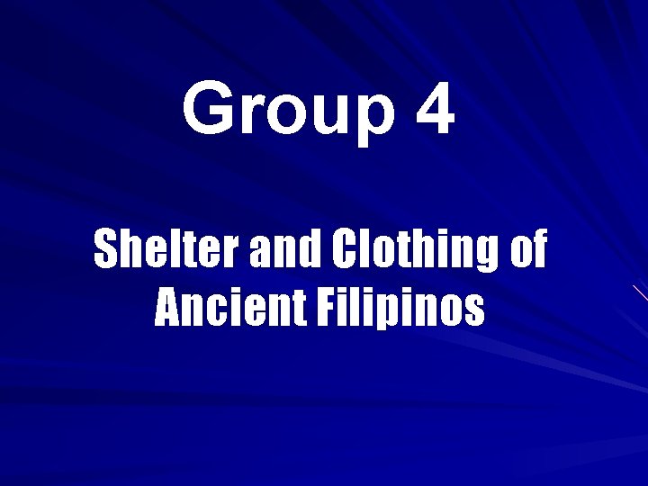 Group 4 Shelter and Clothing of Ancient Filipinos 