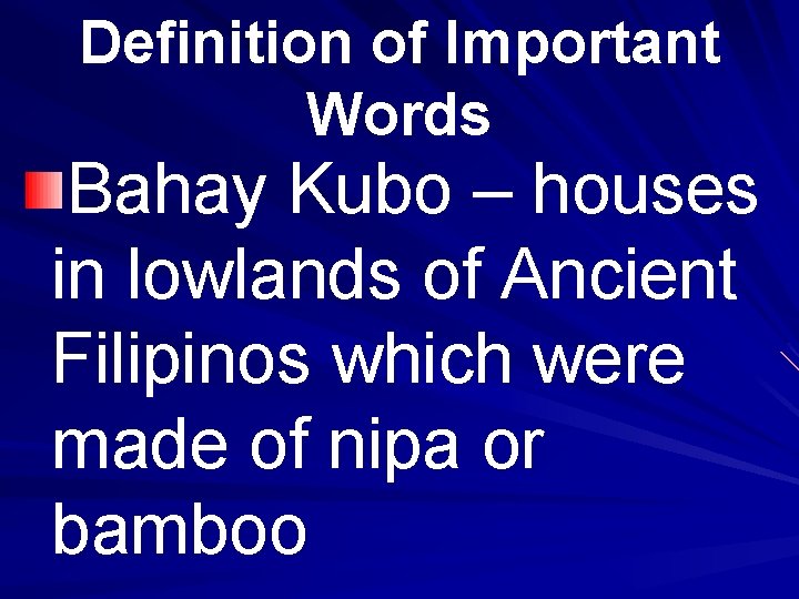 Definition of Important Words Bahay Kubo – houses in lowlands of Ancient Filipinos which