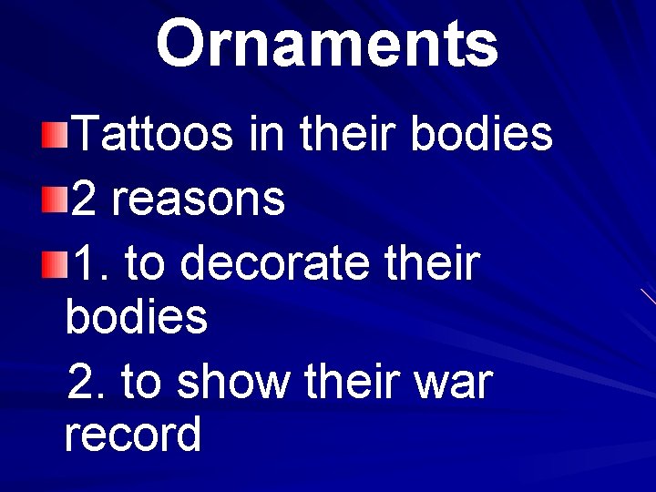 Ornaments Tattoos in their bodies 2 reasons 1. to decorate their bodies 2. to