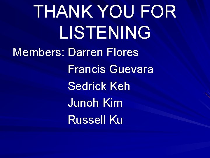 THANK YOU FOR LISTENING Members: Darren Flores Francis Guevara Sedrick Keh Junoh Kim Russell