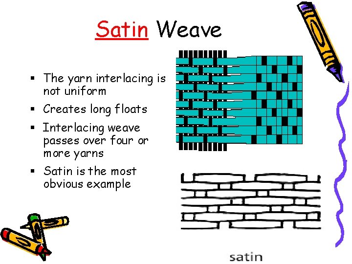 Satin Weave The yarn interlacing is not uniform Creates long floats Interlacing weave passes