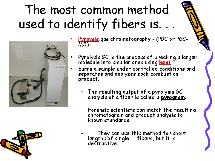 The most common method used to identify fibers is. . . • Pyroysis gas