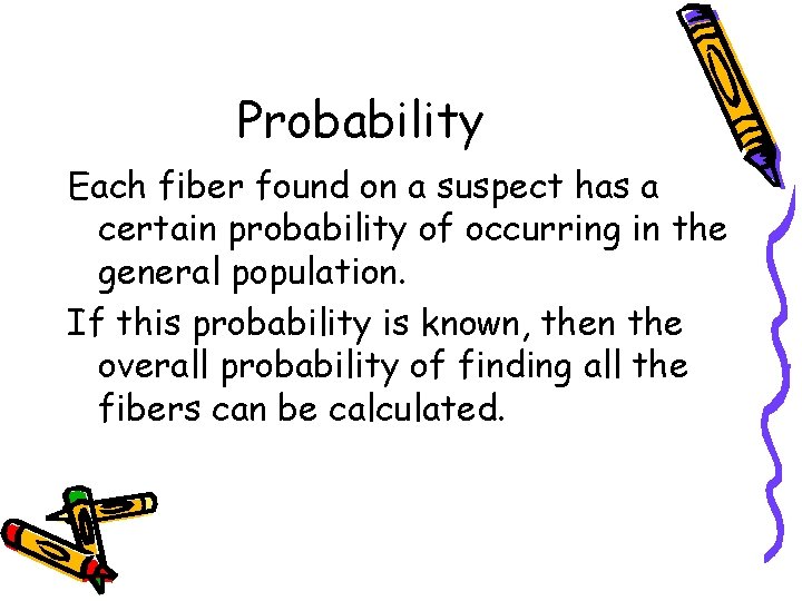 Probability Each fiber found on a suspect has a certain probability of occurring in