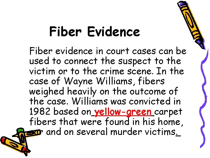 Fiber Evidence Fiber evidence in court cases can be used to connect the suspect