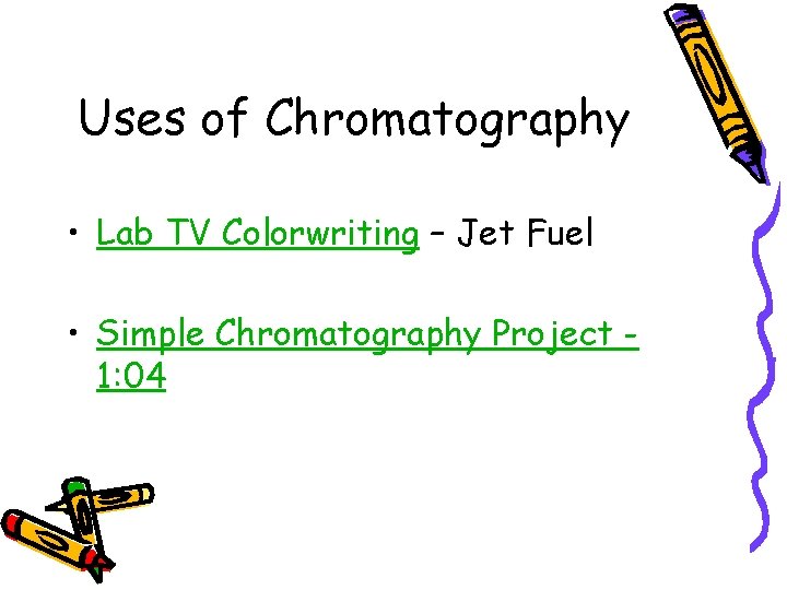 Uses of Chromatography • Lab TV Colorwriting – Jet Fuel • Simple Chromatography Project