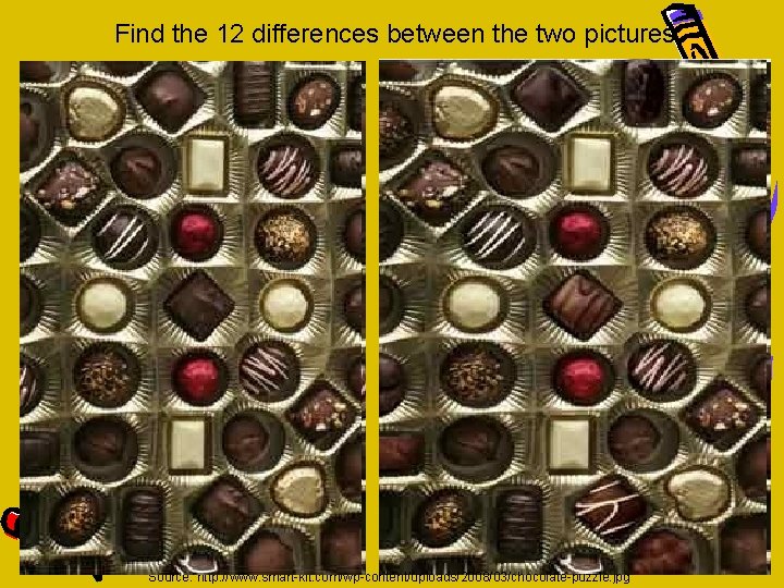 Find the 12 differences between the two pictures. Source: http: //www. smart-kit. com/wp-content/uploads/2008/03/chocolate-puzzle. jpg