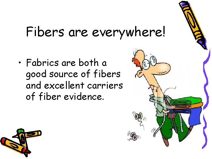 Fibers are everywhere! • Fabrics are both a good source of fibers and excellent