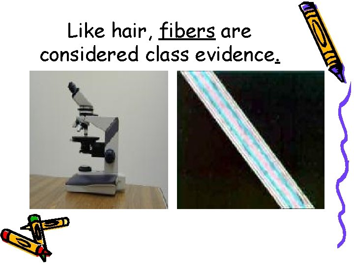 Like hair, fibers are considered class evidence. 