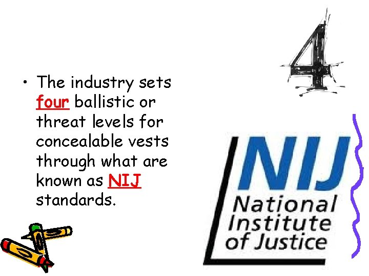  • The industry sets four ballistic or threat levels for concealable vests through