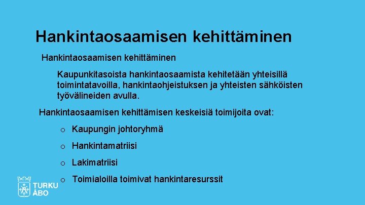 Hankintaosaamisen kehittäminen Kaupunkitasoista hankintaosaamista kehitetään yhteisillä toimintatavoilla, hankintaohjeistuksen ja yhteisten sähköisten työvälineiden avulla. Hankintaosaamisen