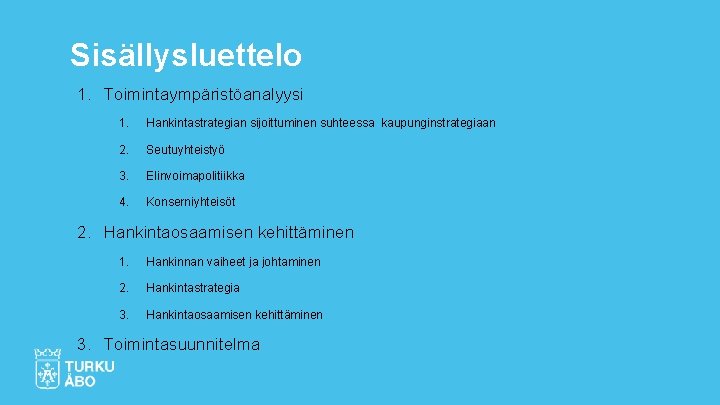 Sisällysluettelo 1. Toimintaympäristöanalyysi 1. Hankintastrategian sijoittuminen suhteessa kaupunginstrategiaan 2. Seutuyhteistyö 3. Elinvoimapolitiikka 4. Konserniyhteisöt Sisällysluettelo 1. Toimintaympäristöanalyysi 1. Hankintastrategian sijoittuminen suhteessa kaupunginstrategiaan 2. Seutuyhteistyö 3. Elinvoimapolitiikka 4. Konserniyhteisöt