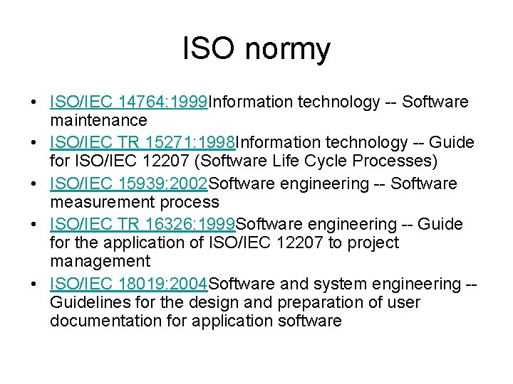 ISO normy • ISO/IEC 14764: 1999 Information technology -- Software maintenance • ISO/IEC TR