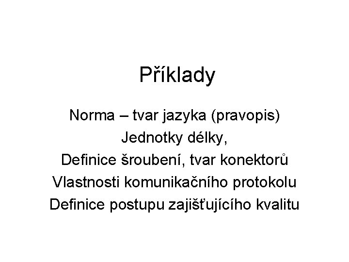 Příklady Norma – tvar jazyka (pravopis) Jednotky délky, Definice šroubení, tvar konektorů Vlastnosti komunikačního