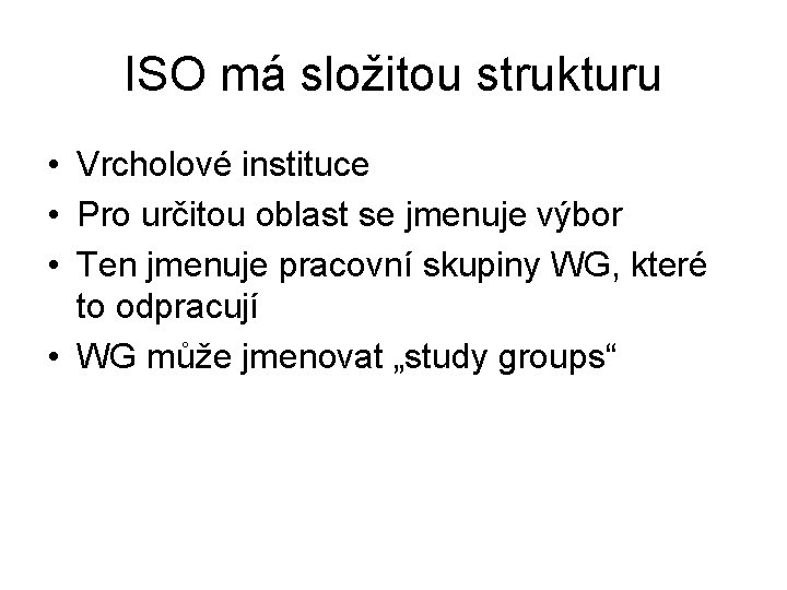 ISO má složitou strukturu • Vrcholové instituce • Pro určitou oblast se jmenuje výbor