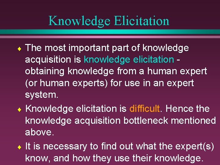 Knowledge Elicitation The most important part of knowledge acquisition is knowledge elicitation obtaining knowledge