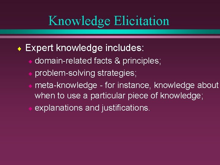 Knowledge Elicitation ¨ Expert knowledge includes: ¨ domain-related facts & principles; ¨ problem-solving strategies;