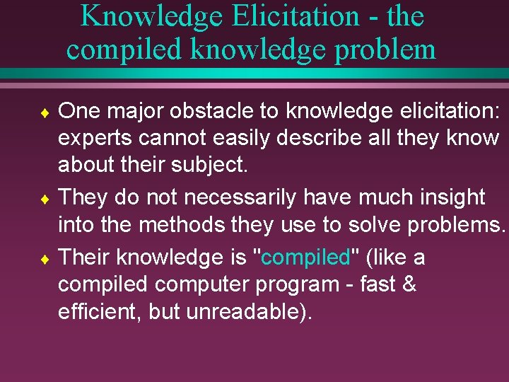 Knowledge Elicitation - the compiled knowledge problem One major obstacle to knowledge elicitation: experts