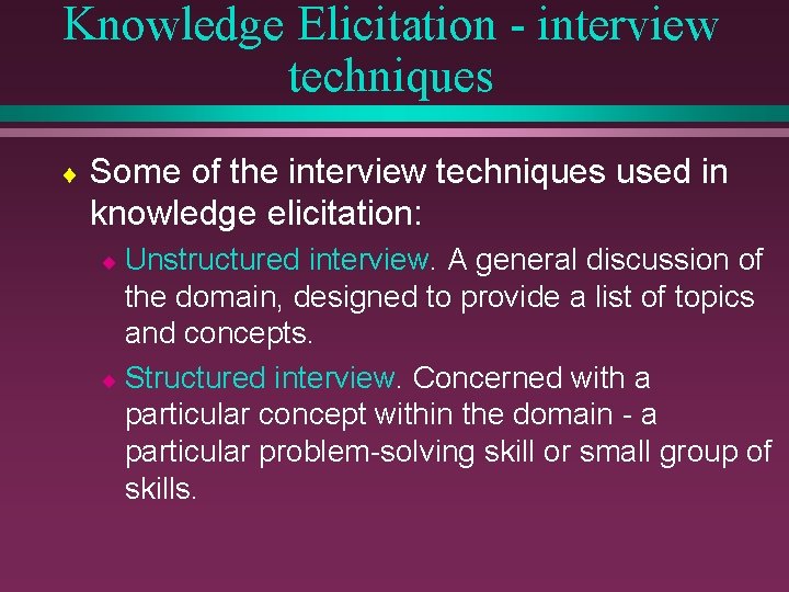 Knowledge Elicitation - interview techniques ¨ Some of the interview techniques used in knowledge