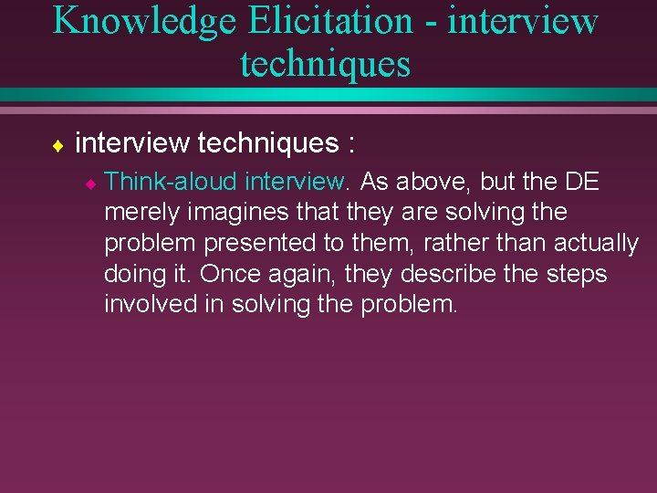 Knowledge Elicitation - interview techniques ¨ interview techniques : ¨ Think-aloud interview. As above,