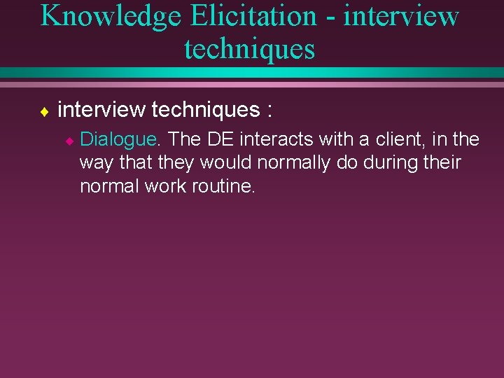 Knowledge Elicitation - interview techniques ¨ interview techniques : ¨ Dialogue. The DE interacts