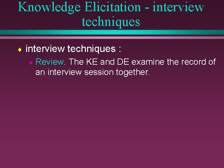 Knowledge Elicitation - interview techniques ¨ interview techniques : ¨ Review. The KE and