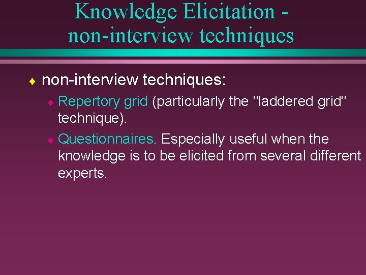 Knowledge Elicitation non-interview techniques ¨ non-interview techniques: ¨ Repertory grid (particularly the "laddered grid"