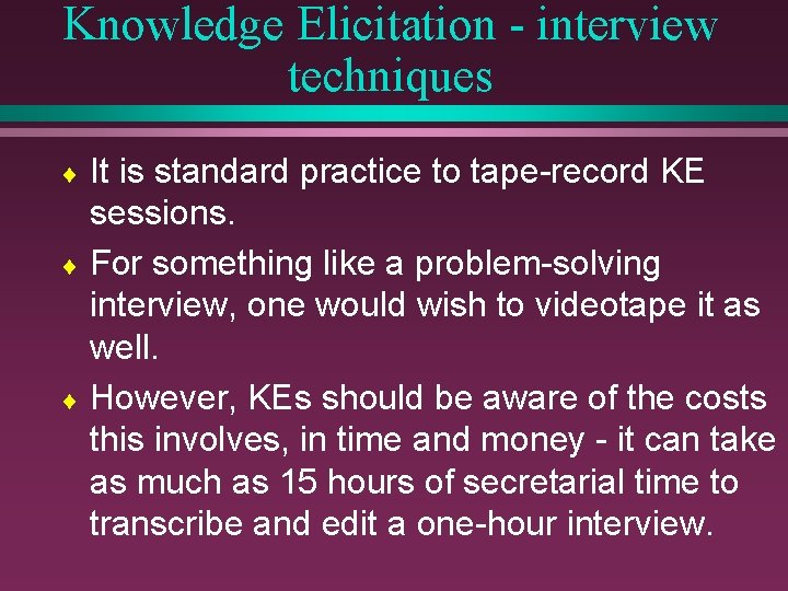 Knowledge Elicitation - interview techniques It is standard practice to tape-record KE sessions. ¨