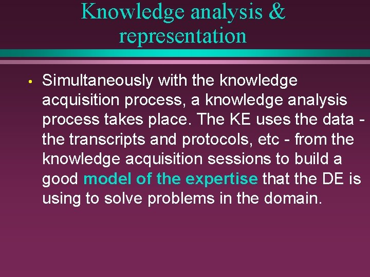 Knowledge analysis & representation • Simultaneously with the knowledge acquisition process, a knowledge analysis