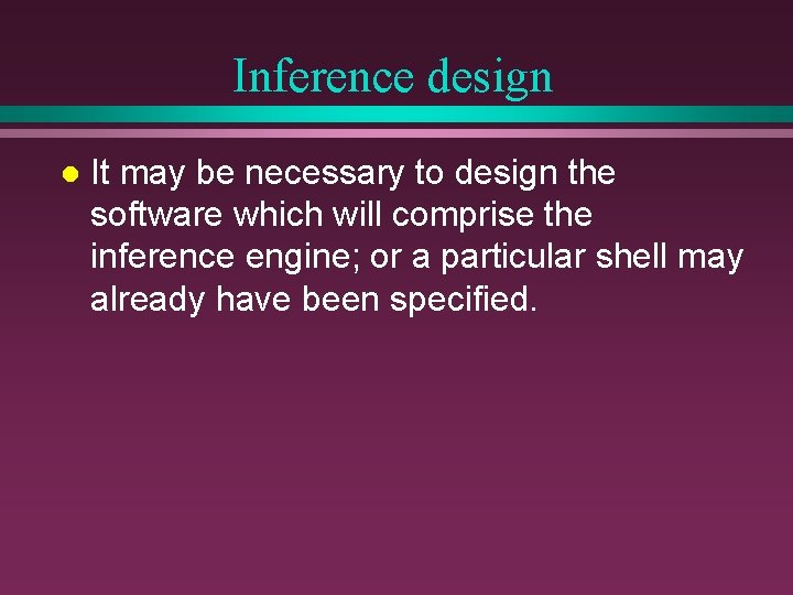 Inference design l It may be necessary to design the software which will comprise