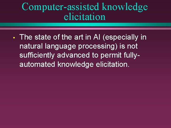 Computer-assisted knowledge elicitation • The state of the art in AI (especially in natural