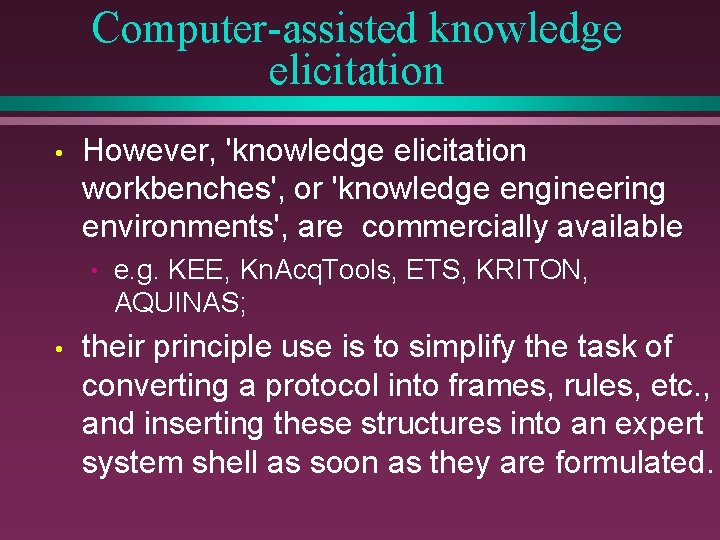 Computer-assisted knowledge elicitation • However, 'knowledge elicitation workbenches', or 'knowledge engineering environments', are commercially