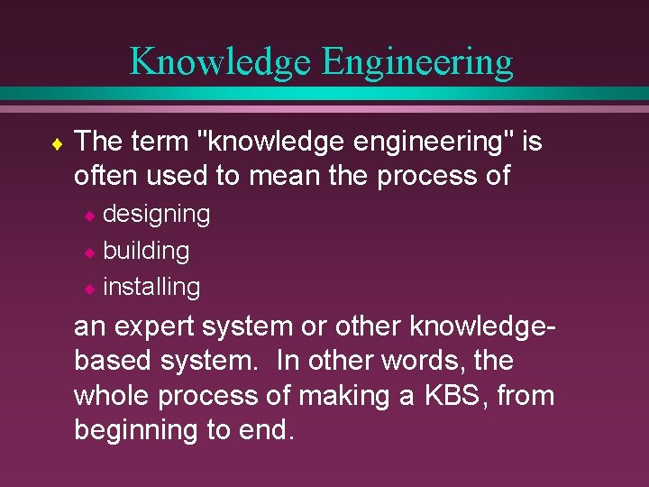 Knowledge Engineering ¨ The term "knowledge engineering" is often used to mean the process