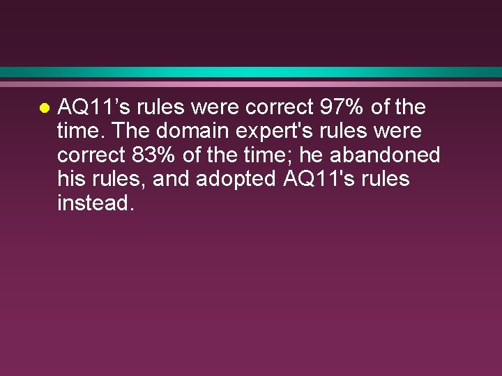 l AQ 11’s rules were correct 97% of the time. The domain expert's rules