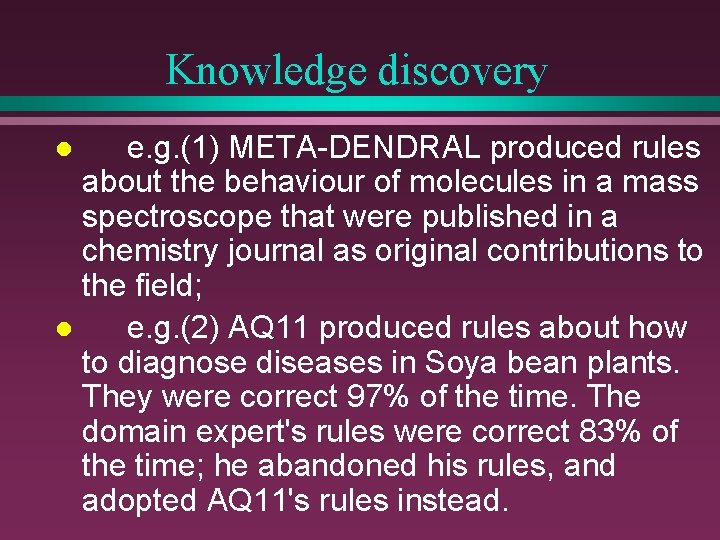 Knowledge discovery e. g. (1) META-DENDRAL produced rules about the behaviour of molecules in