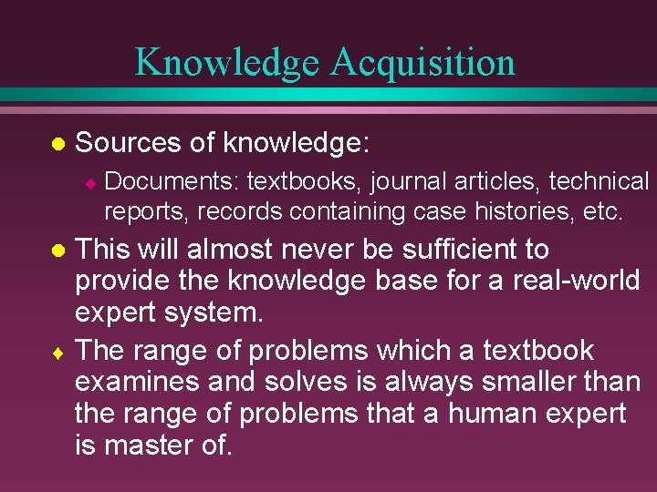 Knowledge Acquisition l Sources of knowledge: ¨ Documents: textbooks, journal articles, technical reports, records