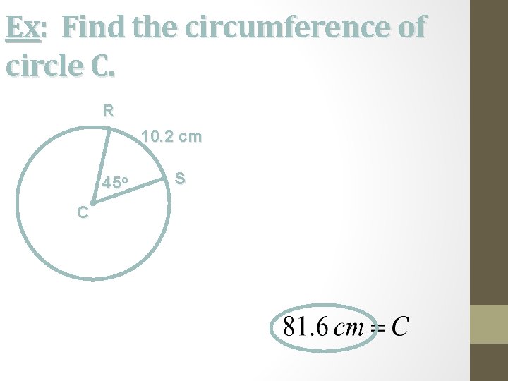 Ex: Find the circumference of circle C. R 10. 2 cm 45 o C