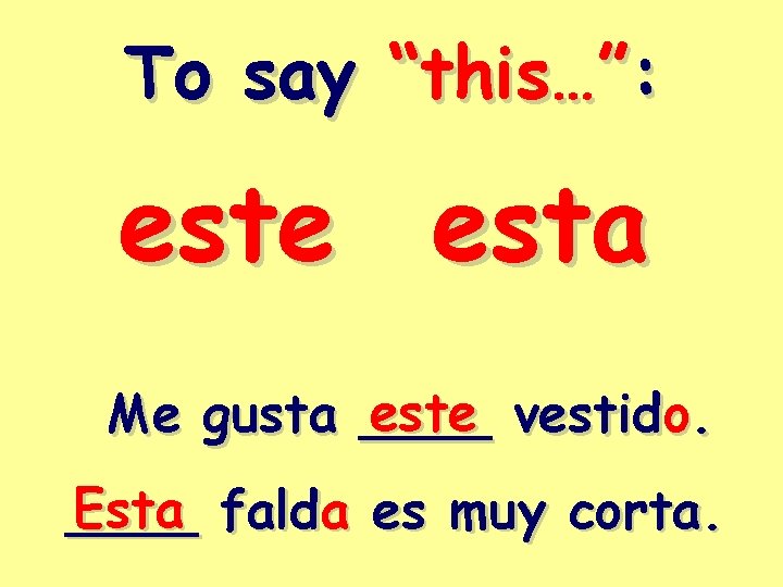 To say “this…”: este esta este vestido. Me gusta ____ Esta falda es muy