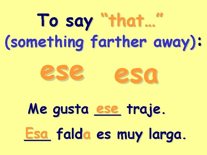 To say “that…” (something farther away): ese esa ese traje. Me gusta ___ Esa