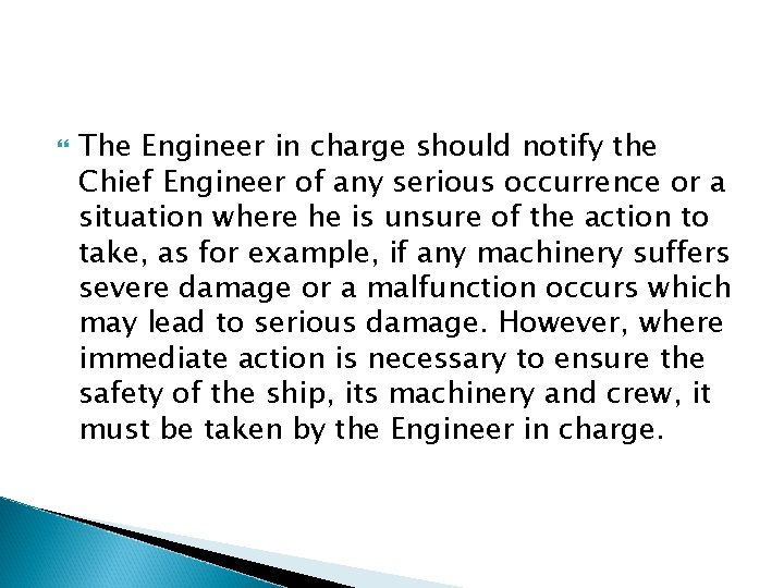 The Engineer in charge should notify the Chief Engineer of any serious occurrence The Engineer in charge should notify the Chief Engineer of any serious occurrence