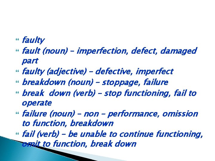faulty fault (noun) – imperfection, defect, damaged part faulty (adjective) – defective, imperfect faulty fault (noun) – imperfection, defect, damaged part faulty (adjective) – defective, imperfect
