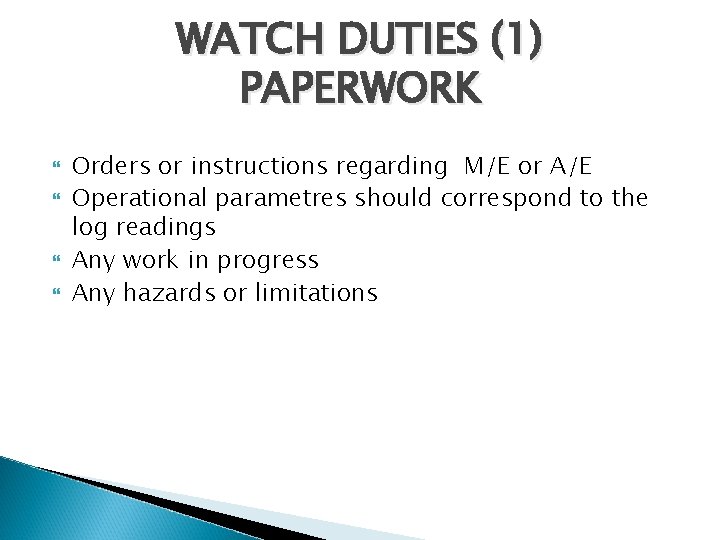 WATCH DUTIES (1) PAPERWORK Orders or instructions regarding M/E or A/E Operational parametres should WATCH DUTIES (1) PAPERWORK Orders or instructions regarding M/E or A/E Operational parametres should